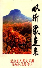<em>从</em>沂蒙走来  记山东省人民文工团  1946-1950