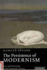 THE PERSISTENCE <em>OF</em> MODERNISM  LOSS AND MOURNING IN THE TWENTIETH CENTURY