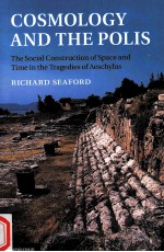 COSMOLOGY AND <em>T</em>HE POLIS  <em>T</em>HE SOCIAL CONS<em>T</em>RUC<em>T</em>ION O<em>F</em> SPACE AND <em>T</em>IME IN <em>T</em>HE <em>T</em>RAGEDIES O<em>F</em> AESCHYLUS