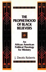 T<em>H</em>E PROP<em>H</em>ET<em>H</em>OOD OF BLACK BELIEVERS:AN AFRICAN AMERICAN POLITICAL T<em>H</em>EOLOGY FOR MINISTRY