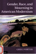 GENDER，RACE，AND MOURN<em>IN</em>G <em>IN</em> AMERICAN MODERNISM