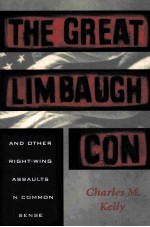 <em>THE</em> GREAT LIMBAUGH CON:AND O<em>THE</em>R RIGHT-WING ASSAULTS ON COMMON SENSE