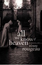 ALL WE KNOW OF HEAVEN A NOVEL <em>BY</em> REMY ROUGEAU