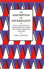 AN ASSUMPTION <em>OF</em> SOVEREIGNTY:<em>SOCIAL</em> AND POLITICAL TRANSFORMATION AMONG <em>THE</em> FLORIDA SEMINOLES