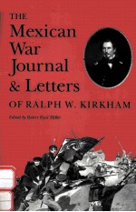 THE MEXICAN WAR JOURNAL AN<em>D</em> LETTERS OF RALPH W.KIRKHAM