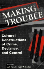MAKING TROUBLE:CULTURAL CONSTRUCTIONS <em>OF</em> <em>CRIME</em>