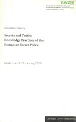 Secrets and Truths Knowledge Practices <em>of</em> the Romanian Secret Police Oskar- Halecki- Vorlesung 2010
