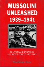 MUSSOL<em>IN</em>I UNLEASHE<em>D</em> 1939-1941 POLITICS AN<em>D</em> STRATEGY <em>IN</em> FASCIST ITALY'S LAST WAR