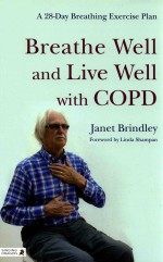 BREA<em>T<em>H</em>E</em> WELL <em>AND</em> LIVE WELL WIT<em>H</em> COPD  A 28-DAY BREAT<em>H</em>ING EXERCISE PLAN