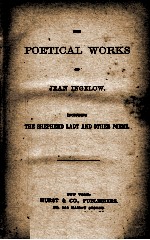 <em>THE</em> <em>POETICAL</em> <em>WORKS</em> <em>OF</em> JEAN INGELOW