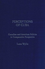 PERCEPTIONS <em>OF</em> CUBA CANADIAN AND AMERICAN POLICIES <em>IN</em> COMPARATIVE PERSPECTIVE