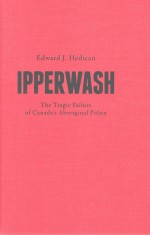 IPPERWASH THE TRAGIC FAILURE <em>OF</em> CANADA'S ABORIGGINAL POLICY