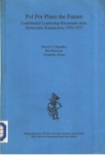 Pol Pot Plans <em>the</em> Future Confidential leadership Documents from Democratic Kampuchea
