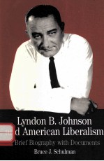 LYNDON B.JOHNSON AND AMERICAN LIBERALISM:A <em>BRIEF</em> BIOGRAPHY WITH DOCUMENTS