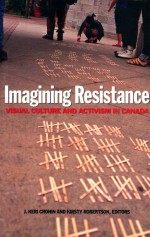 IMAGINING RESISTANCE <em>VISUAL</em> CULTURE AND ACTIVISM IN CANADA