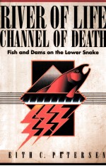 RIVER OF LIFE <em>C</em>HANNEL OF DEATH:FISH AND DAMS ON THE LOWER SNAKE