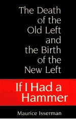 IF I H<em>A</em>D <em>A</em> H<em>A</em>MMER:THE DE<em>A</em>TH OF THE OLD LEFT <em>A</em>ND THE BIRTH OF THE NEW LEFT