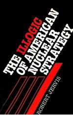 THE ILLOGIC <em>OF</em> AMERICAN <em>NUCLEAR</em> STRATEGY