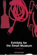 EXHIBITS <em>FOR</em> <em>THE</em> SMALL MUSEUM A HANDBOOK