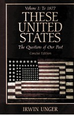 THE<em>S</em>E UNITED <em>S</em>TATE<em>S</em>:THE QUE<em>S</em>TION<em>S</em> OF OUR PA<em>S</em>T VOLUME I <em>TO</em> 1877 CONCI<em>S</em>E EDITION