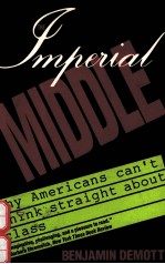 THE IMPERIAL MIDDLE:WHY AMERICANS CAN'T THINK STRAIGHT <em>ABOUT</em> CLASS