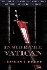 INSIDE THE VATICAN THE POLITICS <em>AND</em> ORGANIZATION OF THE CATHOLIC CHURCH