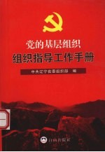 党的<em>基层</em>组织组织指导工作<em>手册</em>