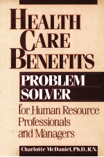 HEALTH CARE BENEFITS PROBLEM SOLVER <em>FOR</em> HUMAN RESOURCE PROFESSIONALS AND MANAGERS