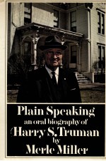 PLAIN <em>S</em>PEAKING AN ORAL BIOGRAPHY OF HARRY <em>S</em>.TRUMAN
