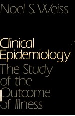 MONOGRAPHS <em>IN</em> EPIDEMIOLOGY AND BIOSTATISTICS <em>VOLUME</em> <em>1</em><em>1</em> CL<em>IN</em>ICAL EPIDEMIOLOGY:THE STUDY <em>OF</em> THE OUTCOM