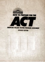 HOW TO PREPARE FOR <em>THE</em> ACT AMERICAN SOLLEGE TESTING PROGRAM ASSESSMENT SEVENTH <em>EDITION</em>