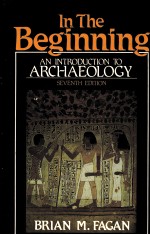 IN <em>THE</em> BEGINNING AN <em>INTRODUCTION</em> <em>TO</em> ARCHAEOLOGY SEVENTH <em>EDITION</em>