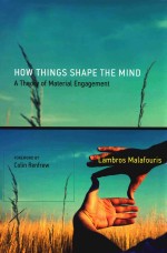 How things shape the mind a <em>theory</em> of material engagement