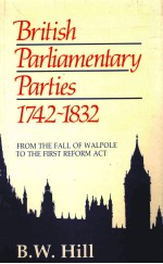BRITISH PARLIAMENTARY PARTIES 1742-1832 FROM THE FALL <em>OF</em> WALPOLE TO THE FIRST REFROM ACT