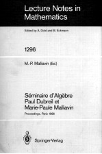 LECTURE NOTES <em>IN</em> M<em>A</em>THEM<em>A</em>TICS 1296: SEM<em>IN</em><em>A</em>IRE D'<em>A</em>LGEBRE P<em>A</em>UL DUBREIL ET M<em>A</em>RIE-P<em>A</em>ULE M<em>A</em>LLI<em>A</em>V<em>IN</em>