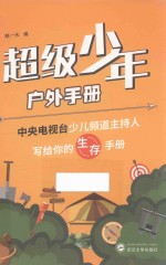 超级少年户外手册  中央电视台少儿频道主持人写给你的生存手册