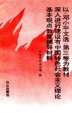 以《<em>邓<em>小平</em></em>文选》第3卷为教材深入进行建设有中国特色社会主义理论基本观点教育辅导材料