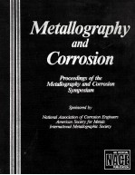 METALLOGRAP<em>H</em>Y <em>AND</em> CORRSION:<em>PROCEEDINGS</em> <em>OF</em> <em>T<em>H</em>E</em> METALLOGRAP<em>H</em>Y <em>AND</em> CORROSION SYMPOSIUM