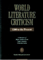 WORLD LITERATURE CRITICISM 1500 to the Present A Selection <em>of</em> Major Authors from Gale's Literary Cri