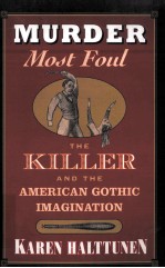 MURDER MO<em>S</em>T FOUL:<em>THE</em> KILLER AND <em>THE</em> AMERICAN GOTHIC IMAGINATION