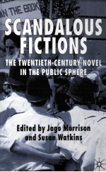 <em>S</em>candalou<em>s</em> Fiction<em>s</em> <em>The</em> Twentieth-Century Novel in <em>the</em> Public <em>S</em>phere