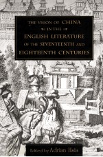 The <em>Vision</em> <em>of</em> China in the English Literature <em>of</em> the Seventeenth and Eighteenth Centuries