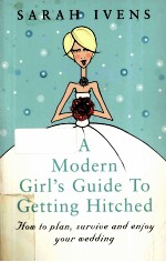 <em>A</em> MODERN GIRL'S <em>GUIDE</em> <em>TO</em> <em>GETTING</em> HITCHED: HOW <em>TO</em> PL<em>A</em>N