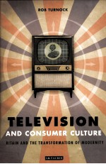TELEVISION AND CONSUMER CULTURE BRITAIN AND <em>THE</em> TRANS<em>FOR</em>MATION OF MODERNITY