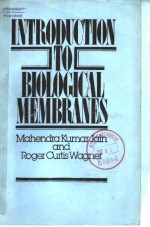 <em>INTRODUCTION</em> TO BIOLOGICAL MEMBRANES MAHENDRA KUMAR JAIN ROGER CURTIS WAGNER
