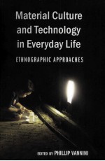 <em>Material</em> Culture and Technology in Everyday Life ETHNOGRAPHIC APPROACHES