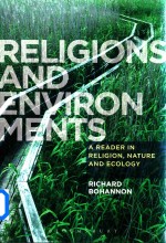 Religions <em>a</em>nd Environments <em>A</em> Re<em>a</em>der <em>in</em> Religion N<em>a</em>ture <em>a</em>nd Ecology