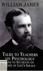 TALKS TO TEACHERS ON PSYCHOLOGY AND TO STUDENTS ON SOME <em>OF</em> LIFE'S IDEALS