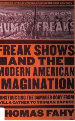 F<em>R</em>EAK SHOWS AND THE MODE<em>R</em>N AME<em>R</em>ICAN IMAGINATION Const<em>r</em>ucting the Damaged Body f<em>r</em>om Willa Cathe<em>r</em> to T