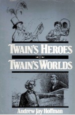 TWAIN'S HEROES and TWAIN'S WORLDS Mark Twain's Adventures <em>of</em> Huckleberry Finn